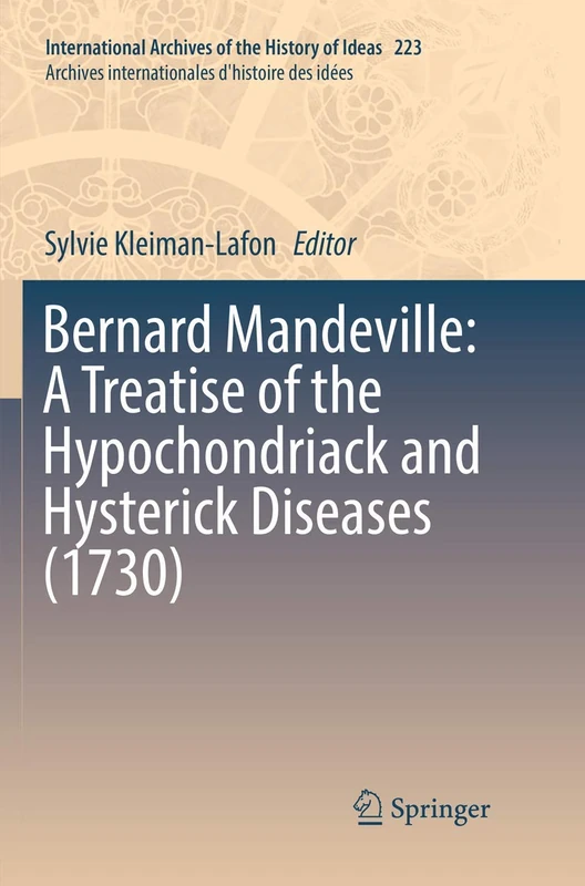 Bernard Mandeville: A Treatise of the Hypochondriack and Hysterick Diseases (1730): 223 (International Archives of the History of Ideas Archives internationales d'histoire des idées, 223) - Image 1