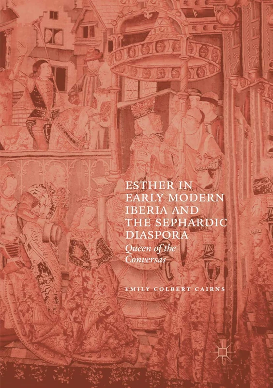 Esther in Early Modern Iberia and the Sephardic Diaspora: Queen of the Conversas