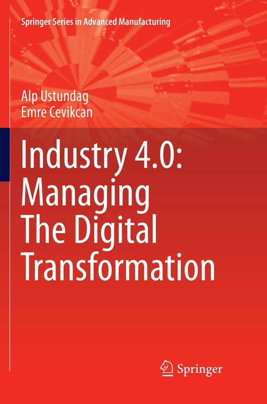 Industry 4.0: Managing The Digital Transformation (Springer Series in Advanced Manufacturing)