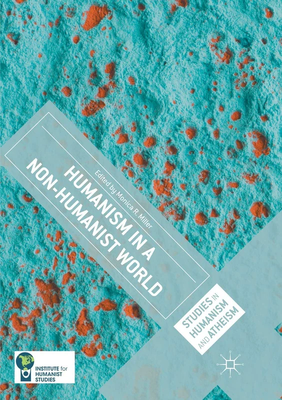 Humanism in a Non-Humanist World (Studies in Humanism and Atheism)