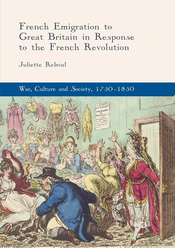 French Emigration to Great Britain in Response to the French Revolution (War, Culture and Society, 1750–1850)