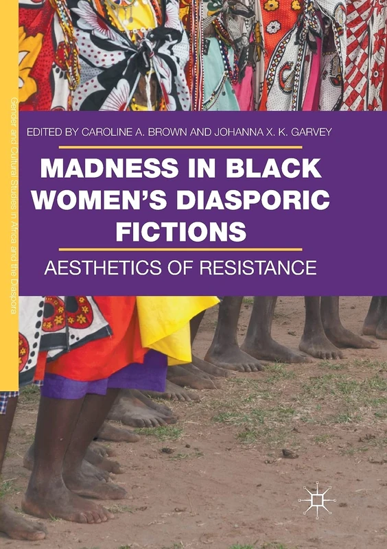 Madness in Black Women’s Diasporic Fictions: Aesthetics of Resistance (Gender and Cultural Studies in Africa and the Diaspora)