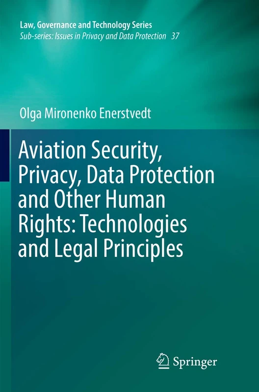 Aviation Security, Privacy, Data Protection and Other Human Rights: Technologies and Legal Principles: 37 (Law, Governance and Technology Series, 37)