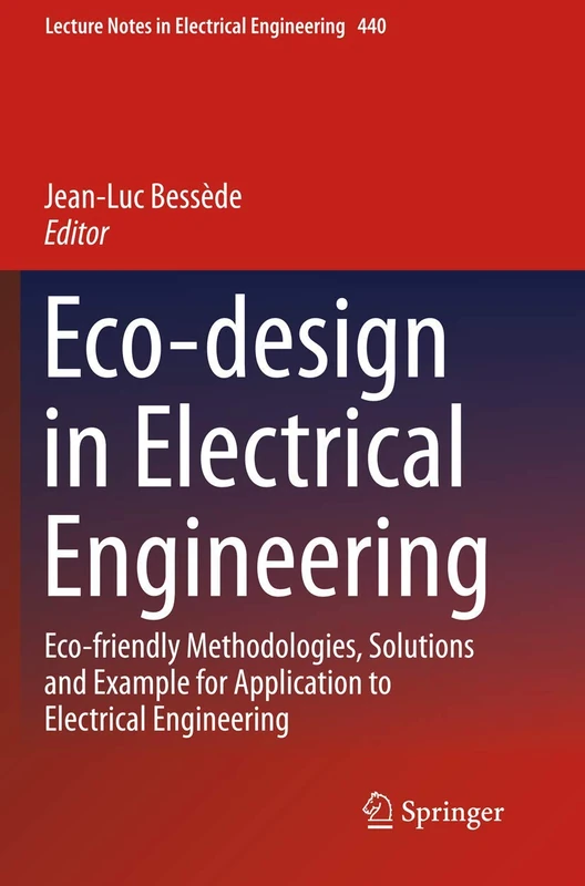 Eco-design in Electrical Engineering: Eco-friendly Methodologies, Solutions and Example for Application to Electrical Engineering: 440 (Lecture Notes in Electrical Engineering, 440)