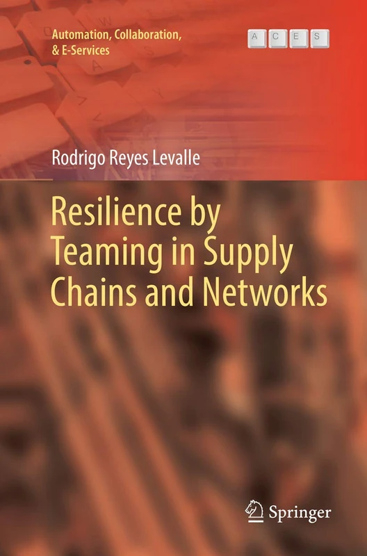 Resilience by Teaming in Supply Chains and Networks: 5 (Automation, Collaboration, & E-Services, 5)