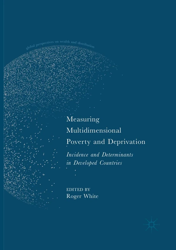 Measuring Multidimensional Poverty and Deprivation: Incidence and Determinants in Developed Countries (Global Perspectives on Wealth and Distribution)