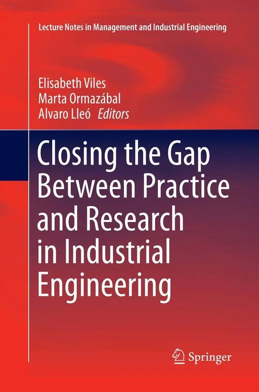 Closing the Gap Between Practice and Research in Industrial Engineering (Lecture Notes in Management and Industrial Engineering)