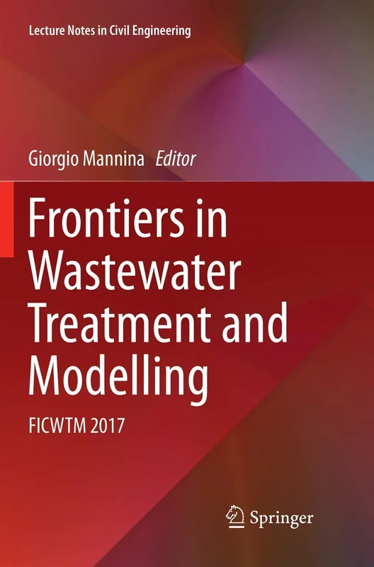 Frontiers in Wastewater Treatment and Modelling: FICWTM 2017: 4 (Lecture Notes in Civil Engineering, 4)