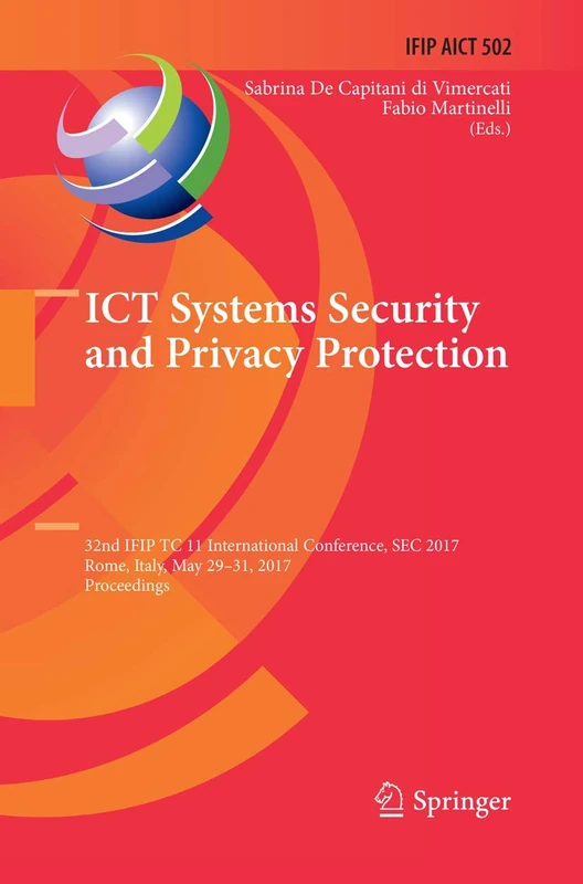 ICT Systems Security and Privacy Protection: 32nd IFIP TC 11 International Conference, SEC 2017, Rome, Italy, May 29-31, 2017, Proceedings: 502 (IFIP ... and Communication Technology, 502)