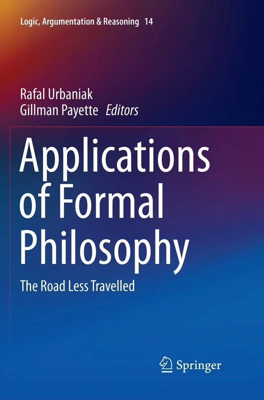 Applications of Formal Philosophy: The Road Less Travelled: 14 (Logic, Argumentation & Reasoning, 14)