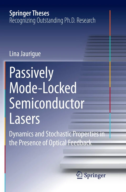 Passively Mode-Locked Semiconductor Lasers: Dynamics and Stochastic Properties in the Presence of Optical Feedback (Springer Theses)