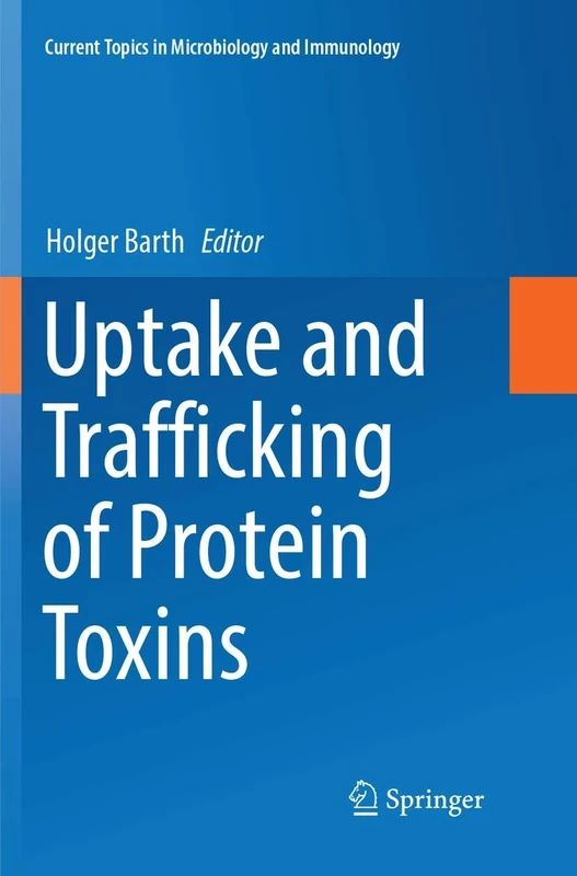 Uptake and Trafficking of Protein Toxins: 406 (Current Topics in Microbiology and Immunology, 406)