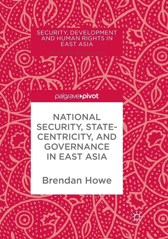 National Security, Statecentricity, and Governance in East Asia (Security, Development and Human Rights in East Asia)