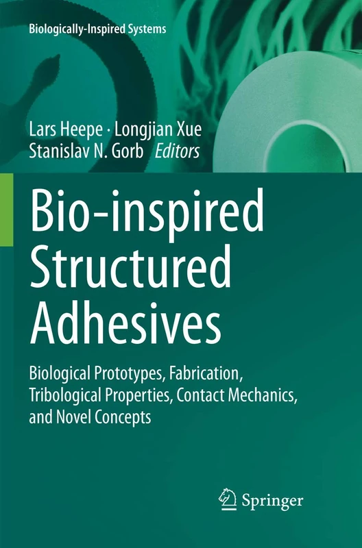 Bio-inspired Structured Adhesives: Biological Prototypes, Fabrication, Tribological Properties, Contact Mechanics, and Novel Concepts: 9 (Biologically-Inspired Systems, 9)