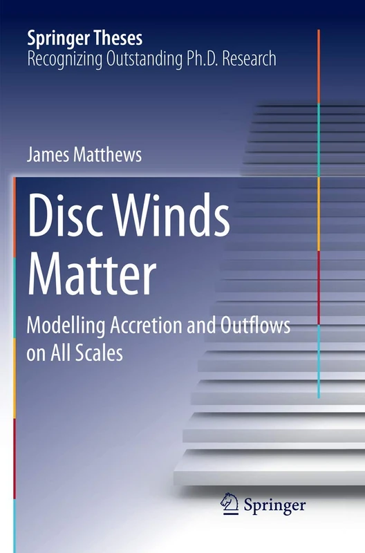 Disc Winds Matter: Modelling Accretion and Outflows on All Scales (Springer Theses)