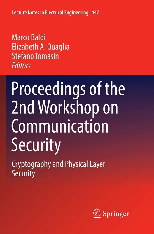 Proceedings of the 2nd Workshop on Communication Security: Cryptography and Physical Layer Security: 447 (Lecture Notes in Electrical Engineering, 447)
