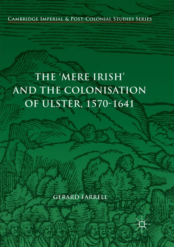 The 'Mere Irish' and the Colonisation of Ulster, 1570-1641 (Cambridge Imperial and Post-Colonial Studies)