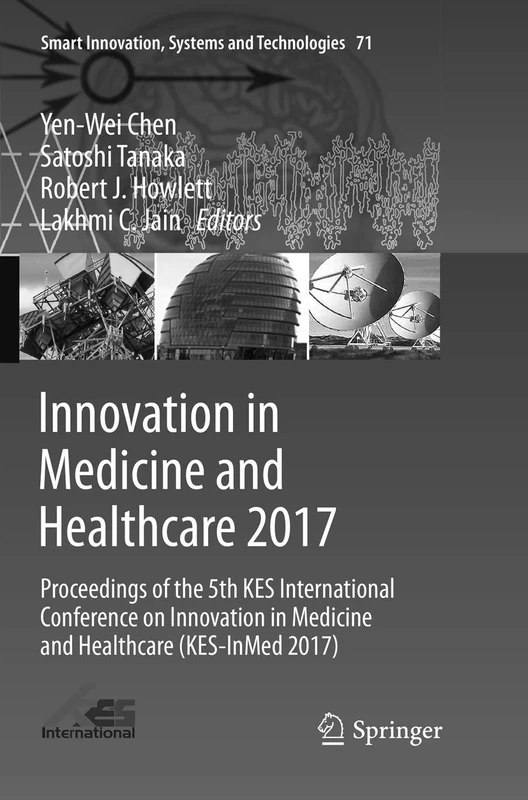Innovation in Medicine and Healthcare 2017: Proceedings of the 5th KES International Conference on Innovation in Medicine and Healthcare (KES-InMed ... Innovation, Systems and Technologies, 71)
