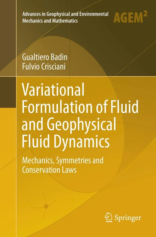 Variational Formulation of Fluid and Geophysical Fluid Dynamics: Mechanics, Symmetries and Conservation Laws (Advances in Geophysical and Environmental Mechanics and Mathematics)