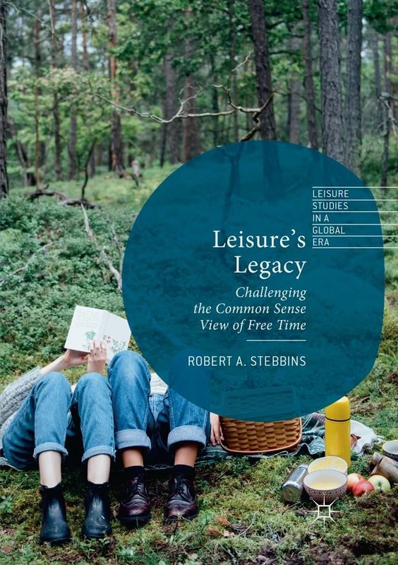 Leisure’s Legacy: Challenging the Common Sense View of Free Time (Leisure Studies in a Global Era)