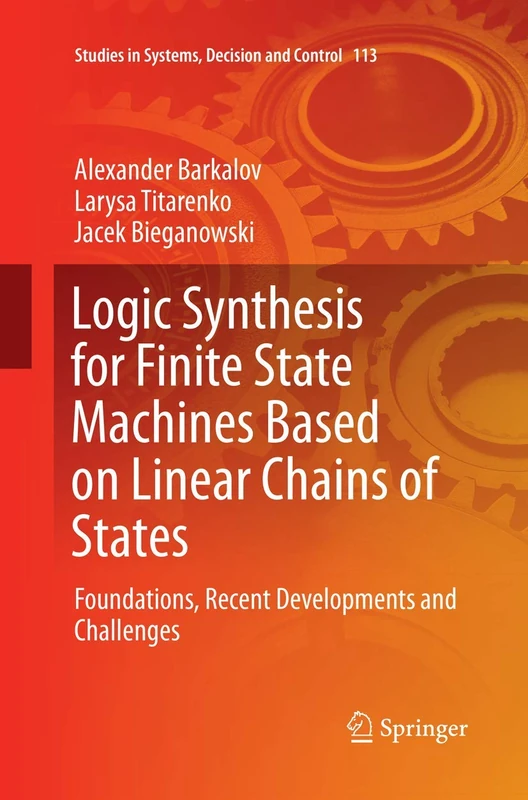 Logic Synthesis for Finite State Machines Based on Linear Chains of States: Foundations, Recent Developments and Challenges: 113 (Studies in Systems, Decision and Control, 113)