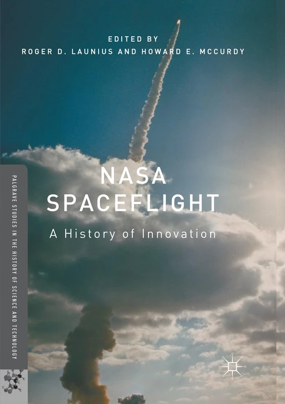 NASA Spaceflight: A History of Innovation (Palgrave Studies in the History of Science and Technology)