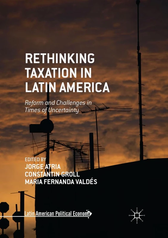 Rethinking Taxation in Latin America: Reform and Challenges in Times of Uncertainty (Latin American Political Economy)