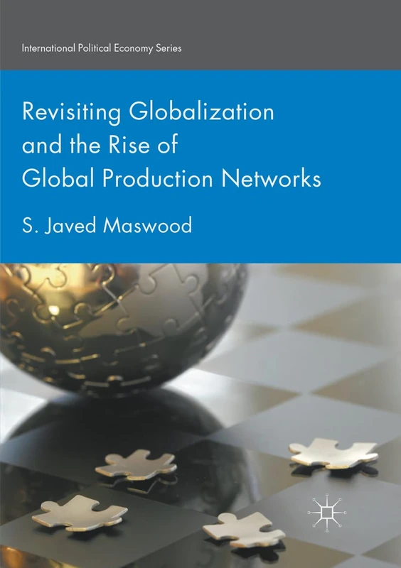 Revisiting Globalization and the Rise of Global Production Networks (International Political Economy Series)