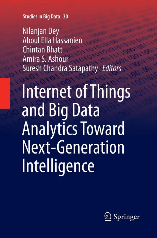 Internet of Things and Big Data Analytics Toward Next-Generation Intelligence: 30 (Studies in Big Data, 30)