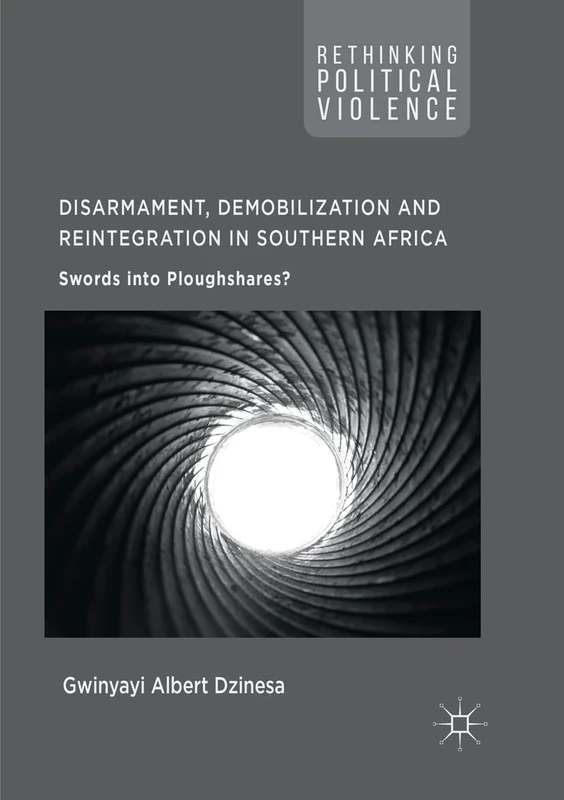 Disarmament, Demobilization and Reintegration in Southern Africa: Swords into Ploughshares? (Rethinking Political Violence)