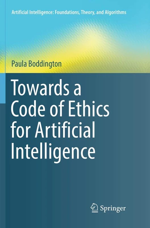 Towards a Code of Ethics for Artificial Intelligence (Artificial Intelligence: Foundations, Theory, and Algorithms)