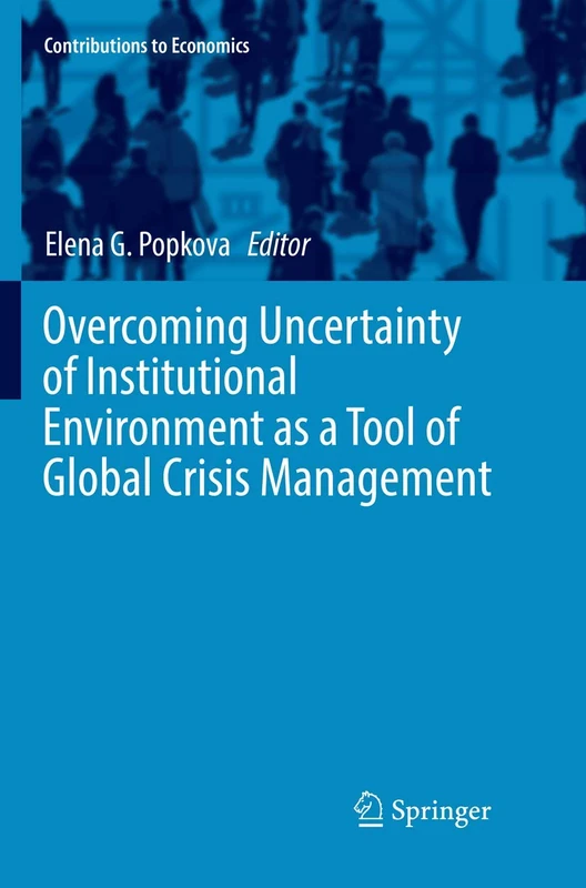 Overcoming Uncertainty of Institutional Environment as a Tool of Global Crisis Management (Contributions to Economics)