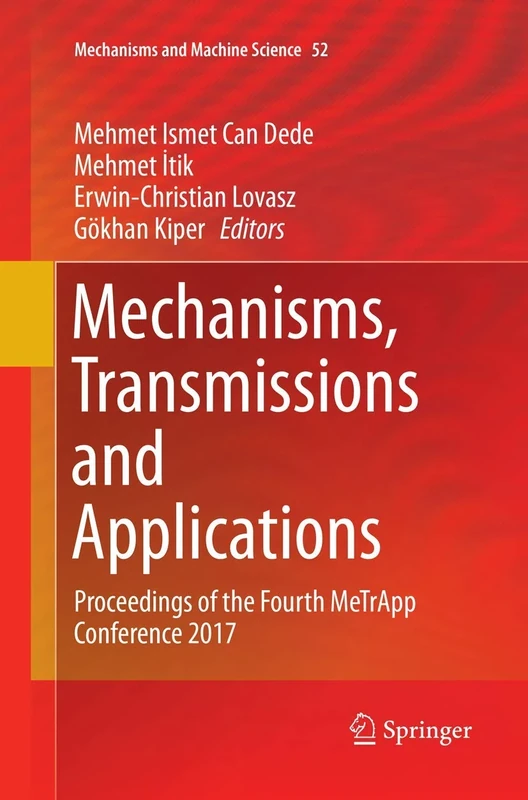 Mechanisms, Transmissions and Applications: Proceedings of the Fourth MeTrApp Conference 2017: 52 (Mechanisms and Machine Science, 52)
