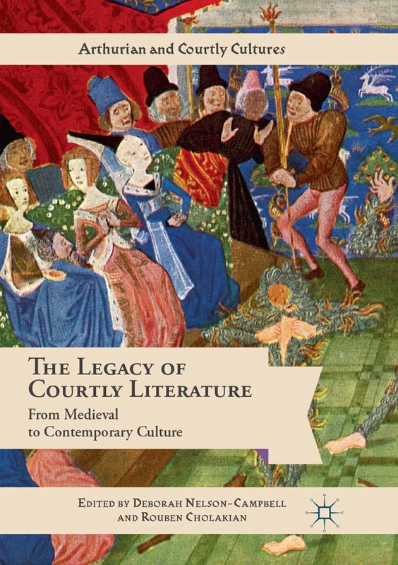 The Legacy of Courtly Literature: From Medieval to Contemporary Culture (Arthurian and Courtly Cultures)