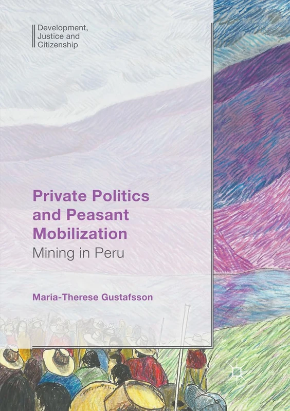 Private Politics and Peasant Mobilization: Mining in Peru (Development, Justice and Citizenship)