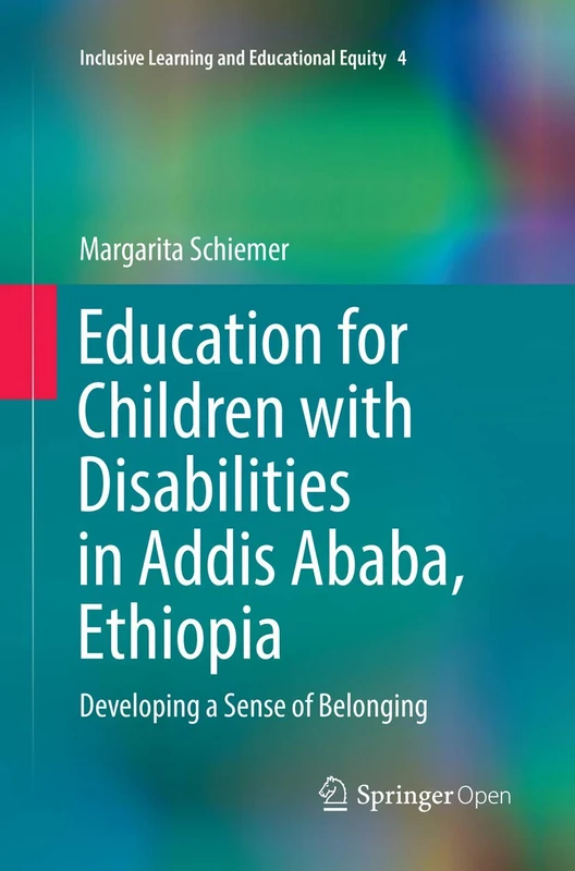 Education for Children with Disabilities in Addis Ababa, Ethiopia: Developing a Sense of Belonging: 4 (Inclusive Learning and Educational Equity, 4)