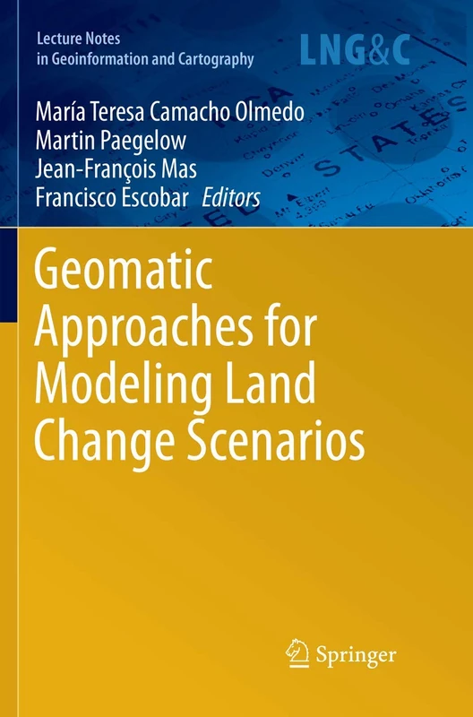 Geomatic Approaches for Modeling Land Change Scenarios (Lecture Notes in Geoinformation and Cartography)
