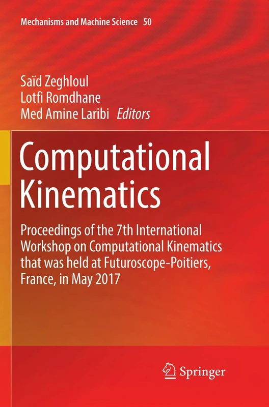 Computational Kinematics: Proceedings of the 7th International Workshop on Computational Kinematics that was held at Futuroscope-Poitiers, France, in May 2017: 50 (Mechanisms and Machine Science, 50)
