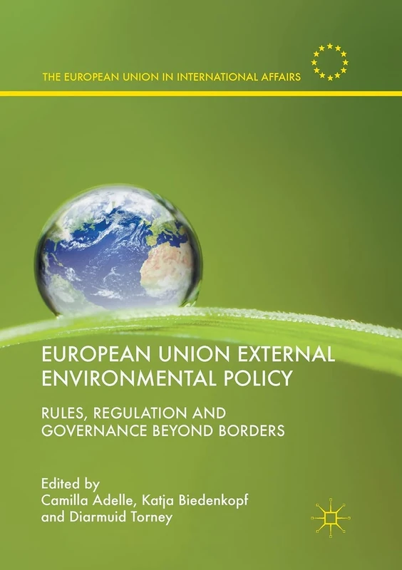 European Union External Environmental Policy: Rules, Regulation and Governance Beyond Borders (The European Union in International Affairs)
