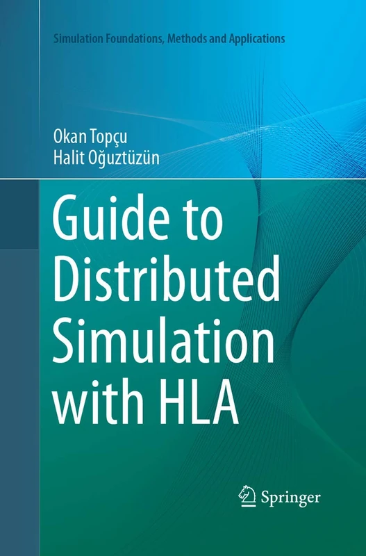 Guide to Distributed Simulation with HLA (Simulation Foundations, Methods and Applications)