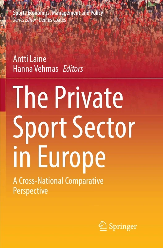 The Private Sport Sector in Europe: A Cross-National Comparative Perspective: 14 (Sports Economics, Management and Policy, 14)