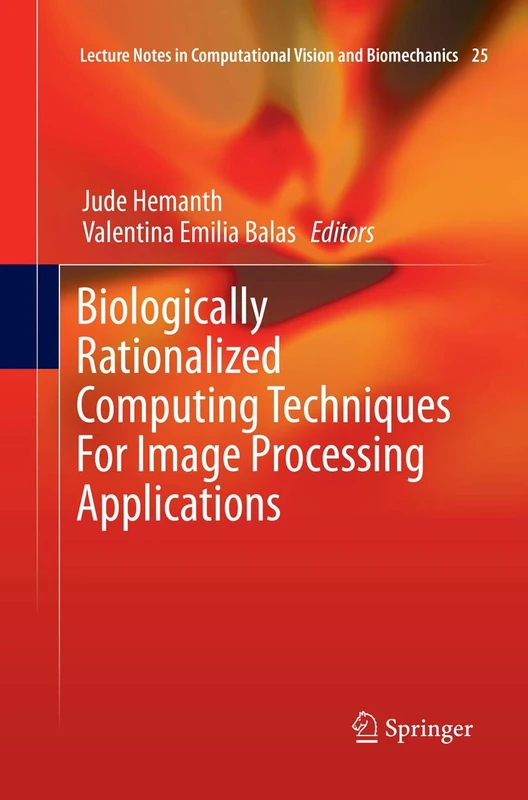 Biologically Rationalized Computing Techniques For Image Processing Applications: 25 (Lecture Notes in Computational Vision and Biomechanics)