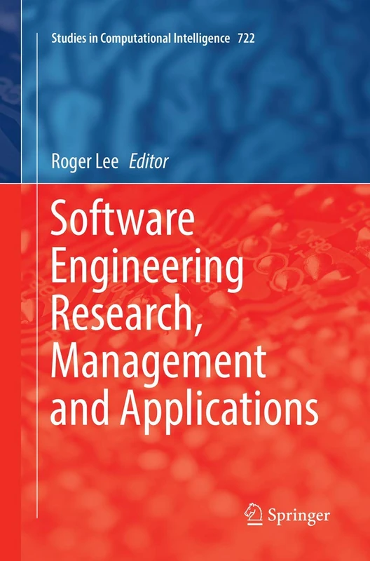 Software Engineering Research, Management and Applications: 722 (Studies in Computational Intelligence, 722)