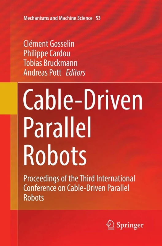 Cable-Driven Parallel Robots: Proceedings of the Third International Conference on Cable-Driven Parallel Robots: 53 (Mechanisms and Machine Science, 53)