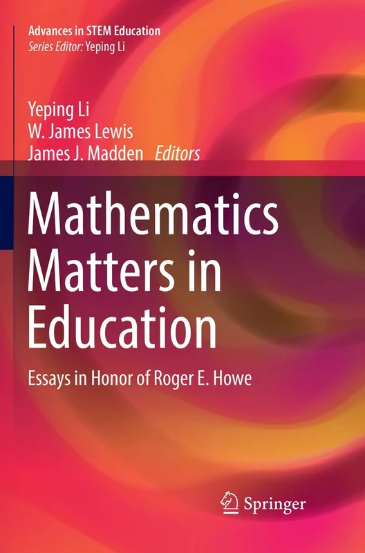 Mathematics Matters in Education: Essays in Honor of Roger E. Howe (Advances in STEM Education)