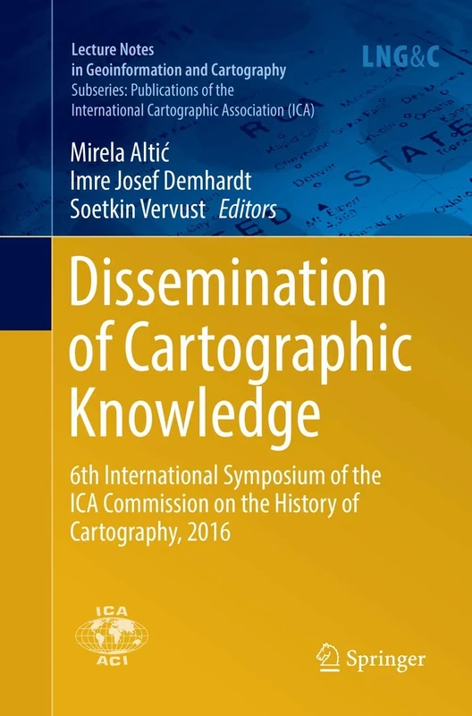Dissemination of Cartographic Knowledge: 6th International Symposium of the ICA Commission on the History of Cartography, 2016 (Lecture Notes in Geoinformation and Cartography)