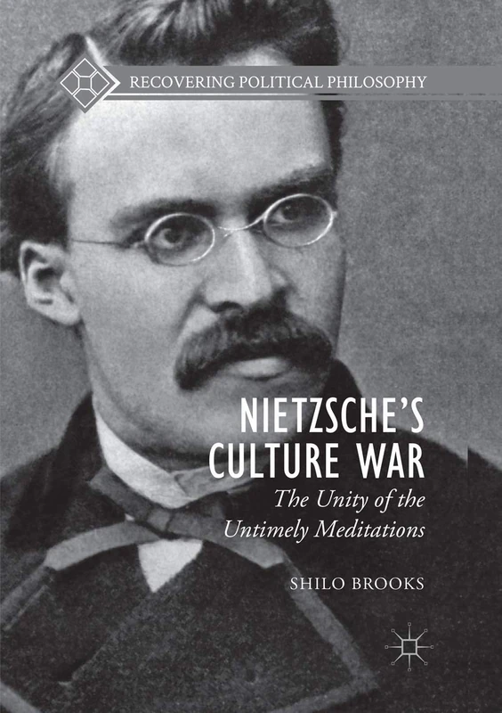 Nietzsche’s Culture War: The Unity of the Untimely Meditations (Recovering Political Philosophy)