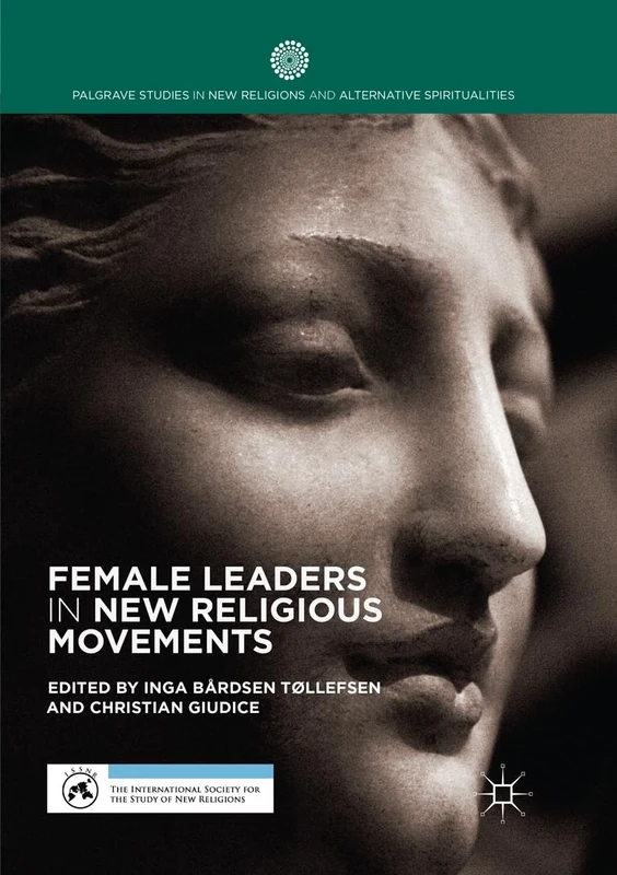 Female Leaders in New Religious Movements (Palgrave Studies in New Religions and Alternative Spiritualities)