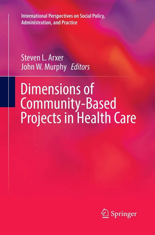 Dimensions of Community-Based Projects in Health Care (International Perspectives on Social Policy, Administration, and Practice)