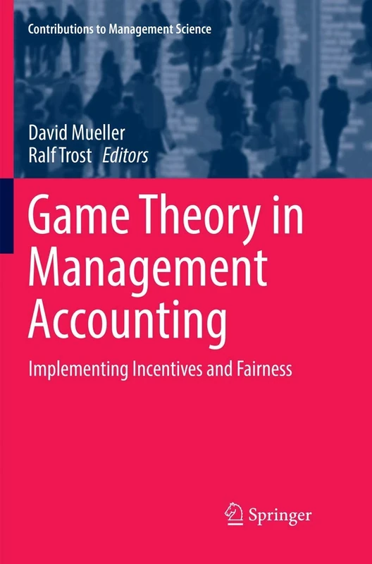Game Theory in Management Accounting: Implementing Incentives and Fairness (Contributions to Management Science)